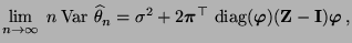 $\displaystyle \lim\limits_{n\to\infty}\;n\,{\rm Var\,}\,\widehat\theta_n =\sigm...
...g}}({\boldsymbol{\varphi}})({\mathbf{Z}}-{\mathbf{I}}){\boldsymbol{\varphi}}\,,$