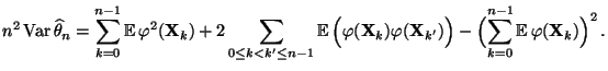 $\displaystyle n^2\,{\rm Var\,}\widehat\theta_n =
\sum\limits_{k=0}^{n-1}{\mathb...
...
\Bigl(\sum\limits_{k=0}^{n-1}{\mathbb{E}\,}\varphi({\mathbf{X}}_k)\Bigr)^2\,.
$