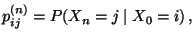 $\displaystyle p_{ij}^{(n)}=P(X_n=j\mid X_0=i)\,,$