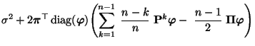 $\displaystyle \sigma^2+2 {\boldsymbol{\pi}}^\top
{\,{\rm diag}}({\boldsymbol{\v...
...bol{\varphi}}
-\;\frac{n-1}{2}\;{\boldsymbol{\Pi}}{\boldsymbol{\varphi}}\Biggr)$