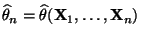 $ \widehat\theta_n=\widehat\theta({\mathbf{X}}_1,\ldots,{\mathbf{X}}_n)$