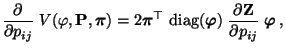 $\displaystyle \frac{\partial}{\partial p_{ij}}\;V(\varphi,{\mathbf{P}},{\boldsy...
...i}})\;\frac{\partial {\mathbf{Z}}}{\partial p_{ij}}\; {\boldsymbol{\varphi}}\,,$