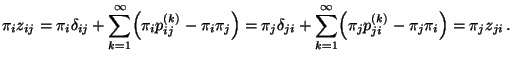 $\displaystyle \pi_i z_{ij} = \pi_i\delta_{ij}+\sum\limits_{k=1}^\infty
\Bigl(\p...
...limits_{k=1}^\infty
\Bigl(\pi_jp_{ji}^{(k)}-\pi_j\pi_i\Bigr) = \pi_j z_{ji}\,.
$