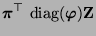 $\displaystyle {\boldsymbol{\pi}}^\top\, {\,{\rm diag}}({\boldsymbol{\varphi}}){\mathbf{Z}}$