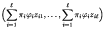 $\displaystyle \Bigl(\sum\limits_{i=1}^\ell \pi_i\varphi_i
z_{i1},\ldots,\sum\limits_{i=1}^\ell \pi_i\varphi_i
z_{i\ell}\Bigr)$