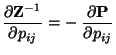 $\displaystyle \frac{\partial {\mathbf{Z}}^{-1}}{\partial p_{ij}}=-\;\frac{\partial
{\mathbf{P}}}{\partial p_{ij}}
$