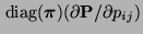 $ {\,{\rm diag}}({\boldsymbol{\pi}})(\partial {\mathbf{P}}/\partial p_{ij})$