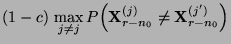 $\displaystyle (1-c)\, \max\limits_{j\not= j}
P\Bigl({\mathbf{X}}_{r-n_0}^{(j)}\not={\mathbf{X}}_{r-n_0}^{(j^\prime)}\Bigl)$