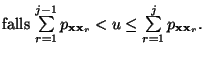 $\displaystyle \mbox{falls $\sum\limits_{r=1}^{j-1} p_{{\mathbf{x}}{\mathbf{x}}_r} <u\le \sum\limits_{r=1}^j p_{{\mathbf{x}}{\mathbf{x}}_r}$.}$