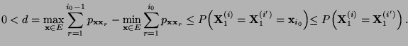 $\displaystyle 0< d = \max\limits_{{\mathbf{x}}\in E}\sum\limits_{r=1}^{i_0-1}
p...
...i_0}\Bigl)\le
P\Bigl({\mathbf{X}}_1^{(i)}={\mathbf{X}}_1^{(i^\prime)}\Bigl)\,.
$