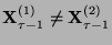 $ {\mathbf{X}}_{\tau-1}^{(1)}\not={\mathbf{X}}_{\tau-1}^{(2)}$