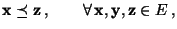$ {\mathbf{x}}\preceq{\mathbf{z}}\,,\qquad\forall\,{\mathbf{x}},{\mathbf{y}},{\mathbf{z}}\in E\,,$