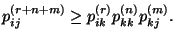 $\displaystyle p^{(r+n+m)}_{ij}\ge p^{(r)}_{ik}p^{(n)}_{kk}p^{(m)}_{kj}.$