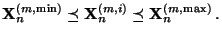 $\displaystyle {\mathbf{X}}_n^{(m,\min)}\preceq{\mathbf{X}}_n^{(m,i)}\preceq{\mathbf{X}}_n^{(m,\max)}\,.$