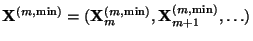 $\displaystyle {\mathbf{X}}^{(m,\min)}=({\mathbf{X}}_m^{(m,\min)},{\mathbf{X}}_{m+1}^{(m,\min)},\ldots)$