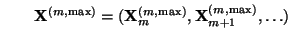 $\displaystyle \qquad
{\mathbf{X}}^{(m,\max)}=({\mathbf{X}}_m^{(m,\max)},{\mathbf{X}}_{m+1}^{(m,\max)},\ldots)
$