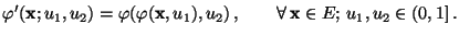 $\displaystyle \varphi^\prime({\mathbf{x}};u_1,u_2)=\varphi(\varphi({\mathbf{x}},u_1),u_2)\,,\qquad\forall \,{\mathbf{x}}\in E;\,u_1,u_2\in(0,1]\,.$