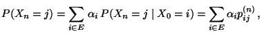 $\displaystyle P(X_n=j)=\sum_{i\in E}\,\alpha_i\, P(X_n=j\mid X_0=i) =\sum_{i\in
E}\alpha_ip_{ij}^{(n)}\,,
$