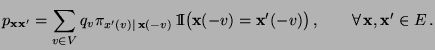 $\displaystyle p_{{\mathbf{x}}{\mathbf{x}}^\prime}=\sum\limits_{v\in V} q_v
\pi_...
...}}^\prime(-v)\bigr)\,,\qquad\forall\,
{\mathbf{x}},{\mathbf{x}}^\prime\in E\,.
$