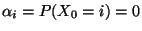 $ \alpha_i=
P(X_0=i)=0$