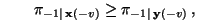 $\displaystyle \qquad \pi_{-1 \mid\, {\mathbf{x}}(-v)}\ge \pi_{-1\mid\, {\mathbf{y}}(-v)}\,,$