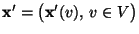 $ {\mathbf{x}}^\prime=\bigl({\mathbf{x}}^\prime(v),\,v\in V\bigr)$