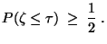 $\displaystyle P(\zeta\le\tau)\;\ge\; \frac{1}{2}\;.$