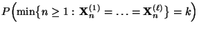 $\displaystyle P\Bigl(\min\bigl\{n\ge
1:\,{\mathbf{X}}_n^{(1)}=\ldots={\mathbf{X}}_n^{(\ell)}\bigr\}=k\Bigr)$