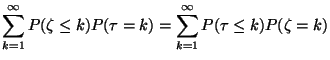 $\displaystyle \sum\limits_{k=1}^\infty P(\zeta\le k)P(\tau=k)
= \sum\limits_{k=1}^\infty P(\tau\le k)P(\zeta=k)$