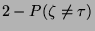 $\displaystyle 2- P(\zeta\not=\tau)$