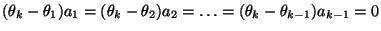 $\displaystyle (\theta_k-\theta_1)a_1=(\theta_k-\theta_2)a_2=\ldots=
(\theta_k-\theta_{k-1})a_{k-1}=0
$