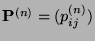 $ {\mathbf{P}}^{(n)}=(p^{(n)}_{ij})$