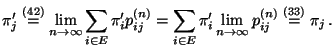 % latex2html id marker 27704
$\displaystyle \pi_j^\prime\stackrel{(\ref{pi.rowna...
...ime_i
\lim_{n\to\infty} p_{ij}^{(n)}\stackrel{(\ref{con.tra.pro})}{=}
\pi_j\,.
$