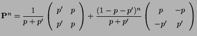 $\displaystyle {\mathbf{P}}^n=\frac{1}{p+p^\prime} \left(\begin{array}{cc}
p^\pr...
...me} \left(\begin{array}{cc}
p & -p\\
-p^\prime & p^\prime
\end{array}\right)
$