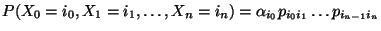 $\displaystyle P(X_0=i_0,X_1=i_1,\ldots, X_n=i_n) =\alpha_{i_0}p_{i_0i_1}\ldots p_{i_{n-1}i_n}$