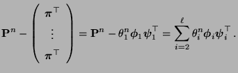 $\displaystyle {\mathbf{P}}^n-\left(\begin{array}{c}
{\boldsymbol{\pi}}^\top\\  ...
... =
\sum_{i=2}^\ell\theta^n_i{\boldsymbol{\phi}}_i{\boldsymbol{\psi}}_i^\top\,.
$