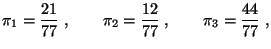 $\displaystyle \pi_1=\frac{21}{77}\;,\qquad\pi_2=\frac{12}{77}\;,\qquad
\pi_3=\frac{44}{77}\;,
$