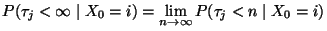$\displaystyle {P(\tau_j<\infty\mid X_0=i) = \lim_{n\to\infty}
P(\tau_j<n\mid X_0=i)}$