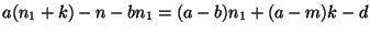 $\displaystyle a(n_1+k)-n-bn_1=(a-b)n_1+(a-m)k-d
$