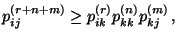 $\displaystyle p^{(r+n+m)}_{ij}\ge p^{(r)}_{ik}p^{(n)}_{kk}p^{(m)}_{kj}\,,
$