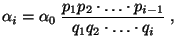 $\displaystyle \alpha_i=\alpha_0\;\frac{p_1p_2\cdot\ldots\cdot
p_{i-1}}{q_1q_2\cdot\ldots\cdot q_i}\;,
$