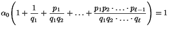 $\displaystyle \alpha_0\Biggl(1+\frac{1}{q_1}+\frac{p_1}{q_1q_2}+\ldots+\frac{p_1p_2\cdot\ldots\cdot
p_{\ell-1}}{q_1q_2\cdot\ldots\cdot q_\ell}\Biggr)=1
$