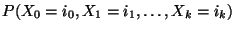 $\displaystyle {P(X_0=i_0,X_1=i_1,\ldots,X_k=i_k)}$