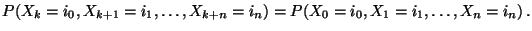 $\displaystyle P(X_k=i_0,X_{k+1}=i_1,\ldots,X_{k+n}=i_n) =P(X_0=i_0,X_{1}=i_1,\ldots,X_{n}=i_n)\,.$