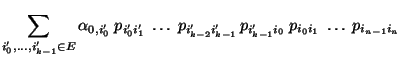 $\displaystyle \sum\limits_{i_0^\prime,\ldots,i_{k-1}^\prime\in E} \alpha_{0,
i_...
...
i_{k-1}^\prime}\, p_{i_{k-1}^\prime i_0}\;p_{i_0
i_1}\;\ldots\; p_{i_{n-1}i_n}$