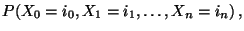 $\displaystyle P(X_0=i_0,X_{1}=i_1,\ldots,X_{n}=i_n)\,,$