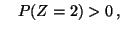 $\displaystyle \quad P(Z=2)>0\,,$