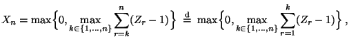 $\displaystyle X_n=\max\Bigl\{0,\max\limits_{k\in\{1,\ldots,n\}}\sum\limits_{r=k...
...ax\Bigl\{0,\max\limits_{k\in\{1,\ldots,n\}}\sum\limits_{r=1}^k(Z_r-1)\Bigr\}\,,$