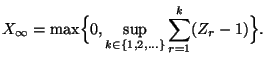 $\displaystyle X_\infty=\max\Bigl\{0,\sup\limits_{k\in\{1,2,\ldots\}}\sum\limits_{r=1}^k(Z_r-1)\Bigr\}.$