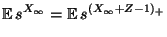 $\displaystyle {\mathbb{E}\,}s^{X_\infty}={\mathbb{E}\,}s^{(X_\infty+Z-1)_+}$